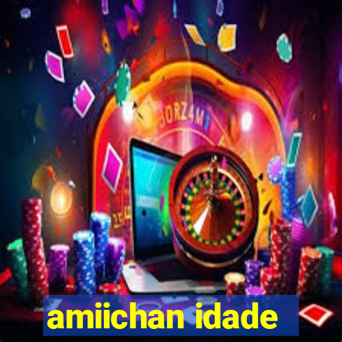 amiichan idade